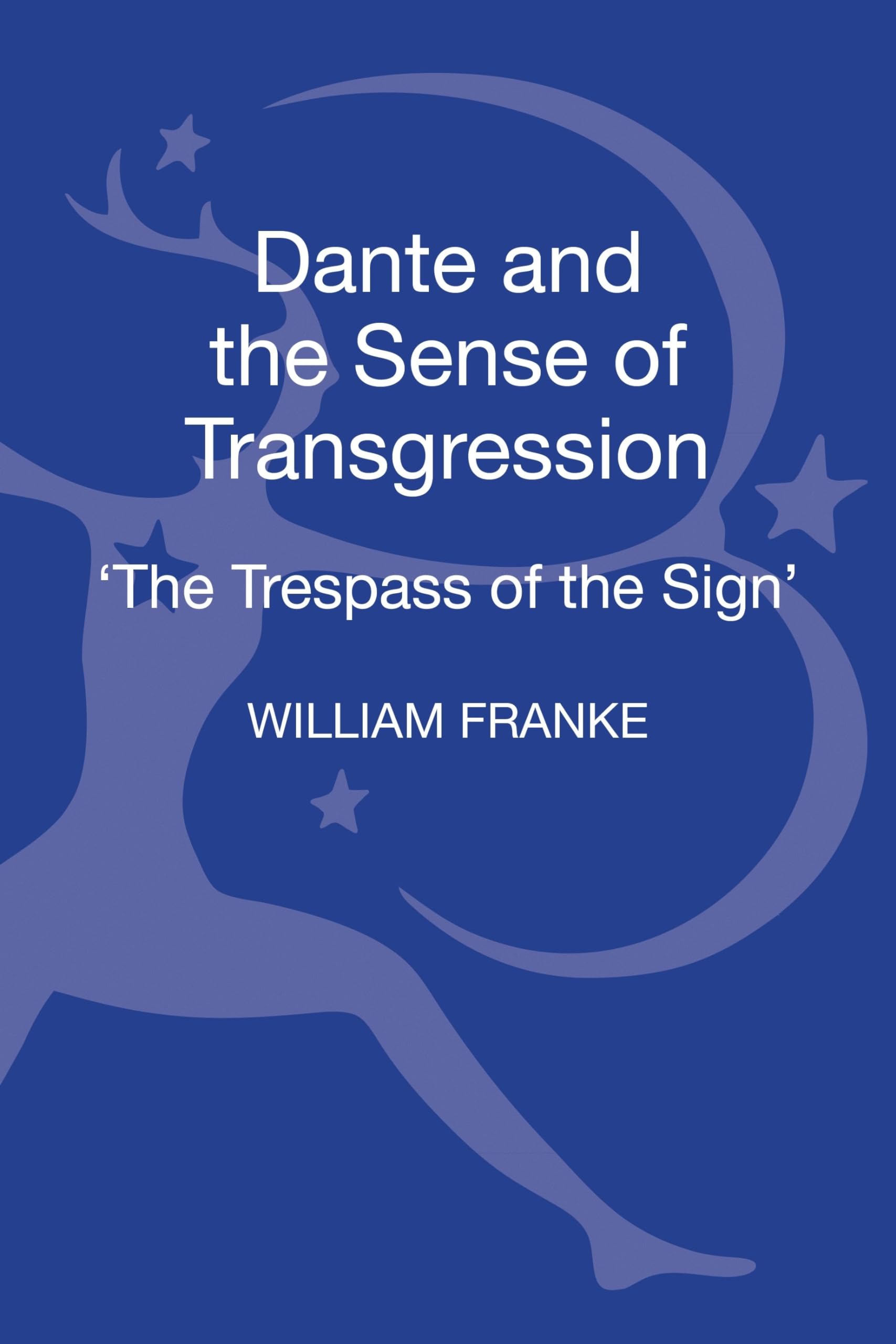 Dante and the Sense of Transgression: 'The Trespass of the Sign' (New Directions in Religion and Literature)