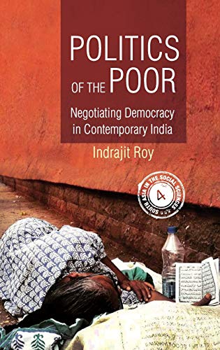 Politics of the Poor: Negotiating Democracy in Contemporary India (South Asia in the Social Sciences, Band 4)