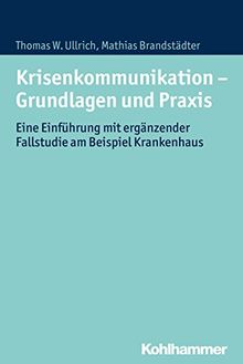 Krisenkommunikation - Grundlagen und Praxis: Eine Einführung mit ergänzender Fallstudie am Beispiel Krankenhaus