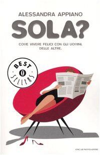 Sola? Come vivere felici con gli uomini. Delle altre (Oscar bestsellers)