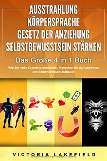 AUSSTRAHLUNG | KÖRPERSPRACHE | GESETZ DER ANZIEHUNG | SELBSTBEWUSSTSEIN STÄRKEN - Das Große 4 in 1 Buch: Wie Sie mehr Charisma entwickeln, Menschen für sich gewinnen und Selbstvertrauen aufbauen