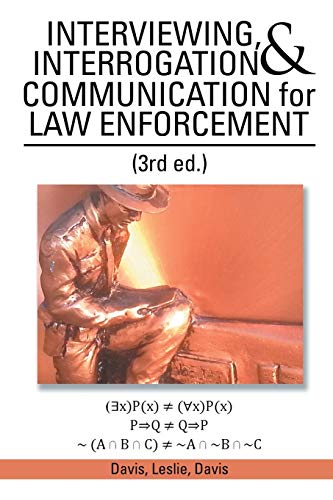 INTERVIEWING, INTERROGATION & COMMUNICATION for LAW ENFORCEMENT: (3rd ed.)