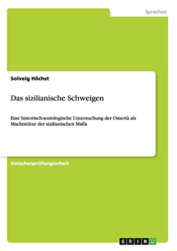 Das sizilianische Schweigen: Eine historisch-soziologische Untersuchung der Omertà als Machtstütze der sizilianischen Mafia