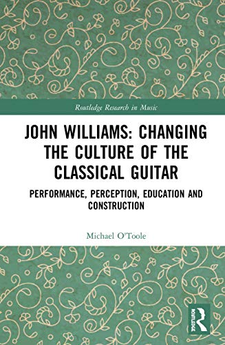 Michael O'Toole John Williams, Changing The Culture Of The Classical Guitar, Changing The Culture Of The Classical Guitar, Performance, Perception, Education And