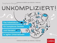 Unkompliziert!: Das Arbeitsbuch für komplexes Denken und Handeln in agilen Unternehmen (Dein Business)