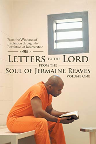 Letters to the Lord from the Soul of Jermaine Reaves: From the Windows of Inspiration Through the Revelation of Incarceration