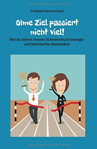 Ohne Ziel passiert nicht viel!: Wie du deinen inneren Schweinehund besiegst und Schieberitis überwindest