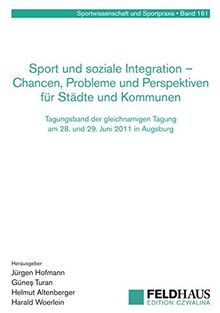 Sport und soziale Integration - Chancen, Probleme und Perspektiven für Städte und Kommunen: Tagungsband der gleichnamigen Tagung am 28. und 29. Juni ... Augsburg (Sportwissenschaft und Sportpraxis)