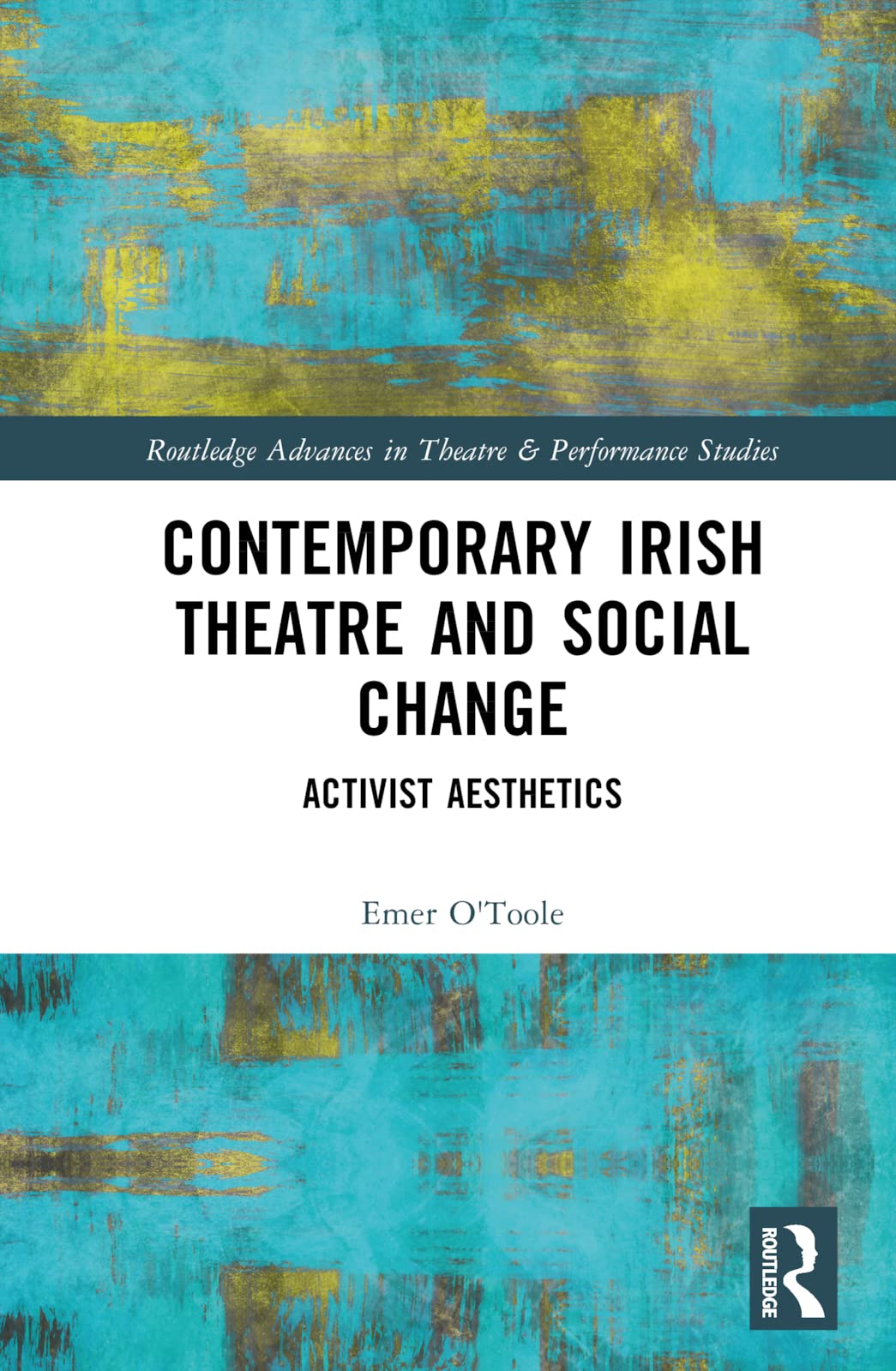 Contemporary Irish Theatre and Social Change: Activist Aesthetics (The Routledge Advances in Theatre & Performance Studies)