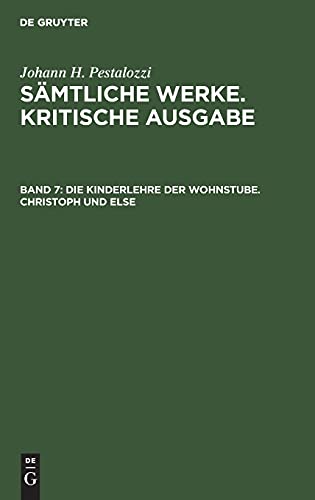 Die Kinderlehre der Wohnstube. Christoph und Else: PESTALO-B, Band 7 (Johann H. Pestalozzi: Sämtliche Werke. Kritische Ausgabe)