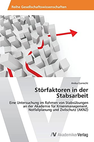 Störfaktoren in der Stabsarbeit: Eine Untersuchung im Rahmen von Stabsübungen an der Akademie für Krisenmanagement, Notfallplanung und Zivilschutz (AKNZ)