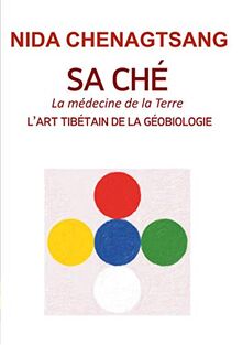 Sa Ché : l'art tibétain de la géobiologie : Médecine de la Terre