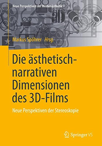 Die ästhetisch-narrativen Dimensionen des 3D-Films: Neue Perspektiven der Stereoskopie (Neue Perspektiven der Medienästhetik)