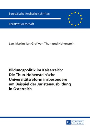 Bildungspolitik im Kaiserreich: Die Thun-Hohenstein'sche Universitätsreform insbesondere am Beispiel der Juristenausbildung in Österreich: Die ... (Europäische Hochschulschriften - Reihe II)