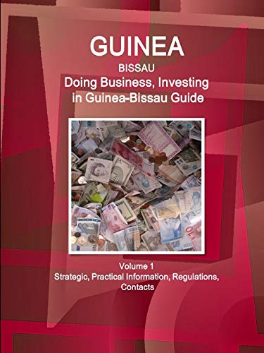 Guinea-Bissau: Doing Business, Investing in Guinea-Bissau Guide Volume 1 Strategic, Practical Information, Regulations, Contacts (World Business and Investment Library)