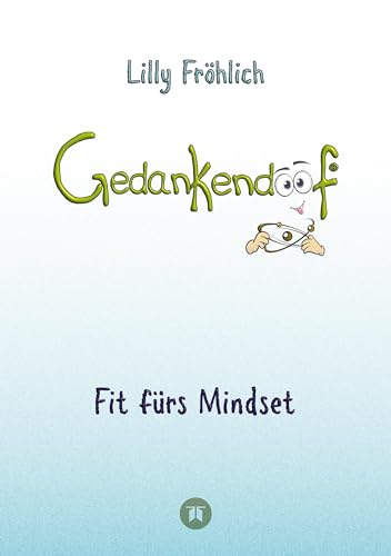 Lilly Fröhlich Gedankendoof - Die Macht Der Gedanken, Wie Du Negative Denk- Und Gefühlsmuster Durchbrichst, Deine Gedanken Ausmistest, Dein Selbstwertgefühl