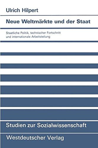 Neue Weltmärkte und der Staat: Staatliche Politik, Technischer Fortschritt und Internationale Arbeitsteilung (Studien zur Sozialwissenschaft) (German Edition)