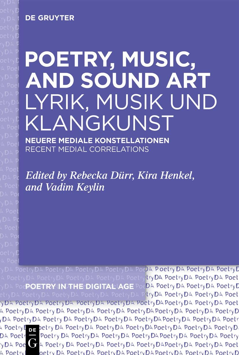 Poetry, Music, and Sound Art / Lyrik, Musik und Klangkunst: Recent Medial Correlations / Neuere mediale Konstellationen (Poetry in the Digital Age, 6)