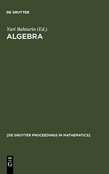 Algebra. Proceedings of the International Algebraic Conference on the Occasion of the 90th Birthday of A. G. Kurosh, Moscow, Russia, May 25-30, 1998 (De Gruyter Proceedings in Mathematics)