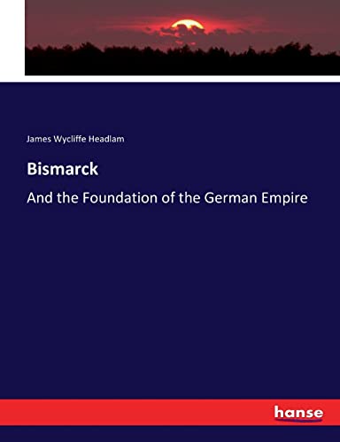 Bismarck: And the Foundation of the German Empire
