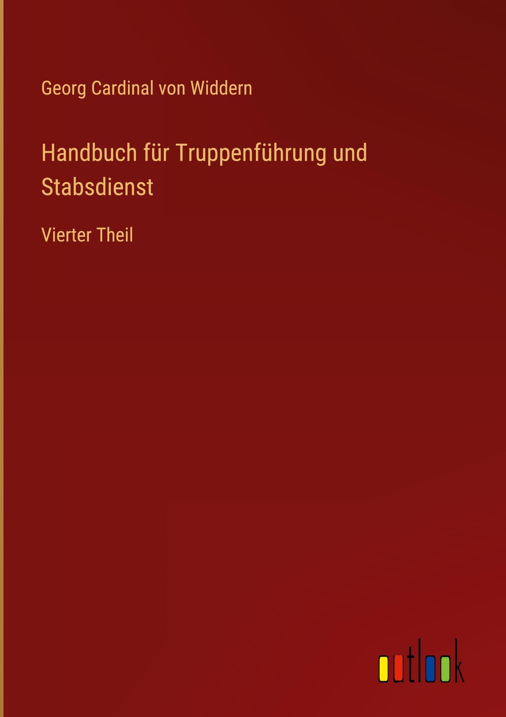 Handbuch für Truppenführung und Stabsdienst: Vierter Theil