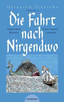 Die Fahrt nach nirgendwo : erdachte Reisen - erfundene Länder.