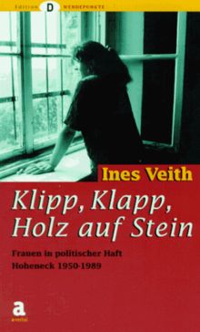 Klipp, Klapp, Holz auf Stein ... Frauen in politischer Haft - Hoheneck 1949-1989 von Ines Veith | Buch | Zustand gut