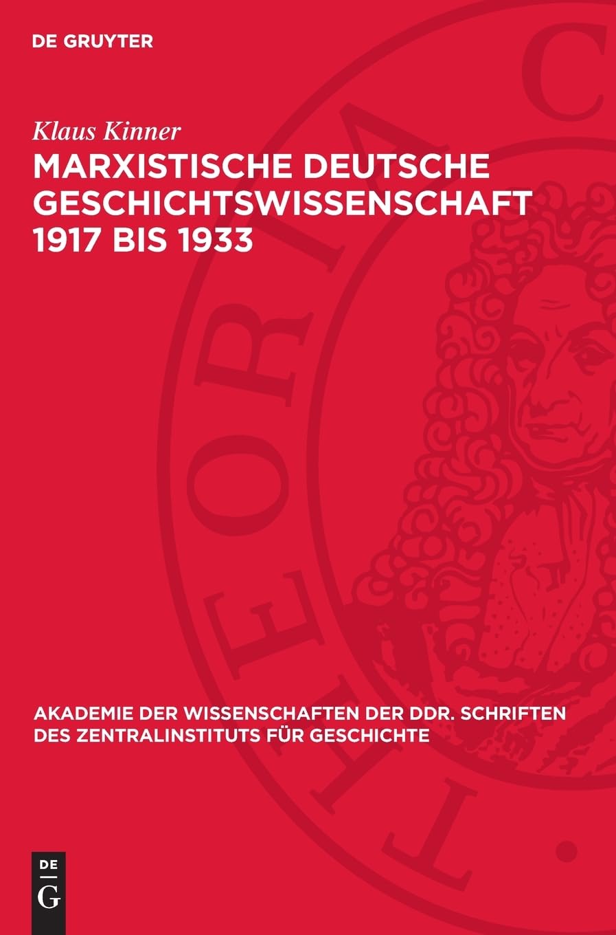 Marxistische deutsche Geschichtswissenschaft 1917 bis 1933: Geschichte und Politik im Kampf der KPD (Akademie der Wissenschaften der DDR. Schriften des Zentralinstituts für Geschichte, 58)