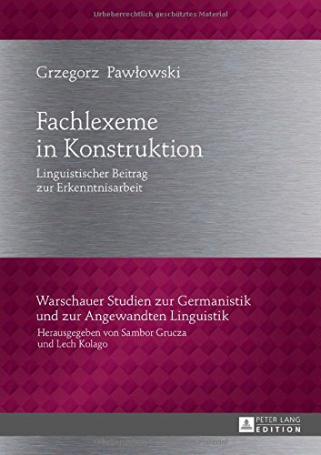 Fachlexeme in Konstruktion: Linguistischer Beitrag zur Erkenntnisarbeit (Warschauer Studien zur Germanistik und zur Angewandten Linguistik)