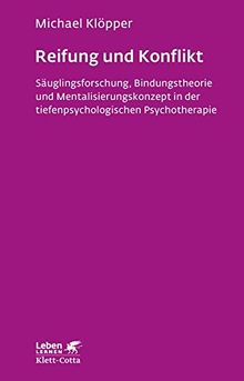 Reifung und Konflikt: Säuglingsforschung, Bindungstheorie und Mentalisierungskonzept in der tiefenpsychologischen Psychotherapie (Leben lernen, Band 194)