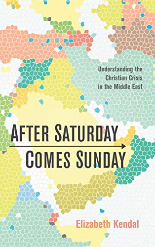 After Saturday Comes Sunday: Understanding the Christian Crisis in the Middle East