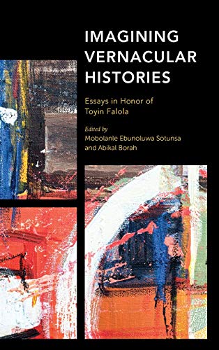 Imagining Vernacular Histories: Essays in Honor of Toyin Falola (Africa: Past, Present & Prospects)