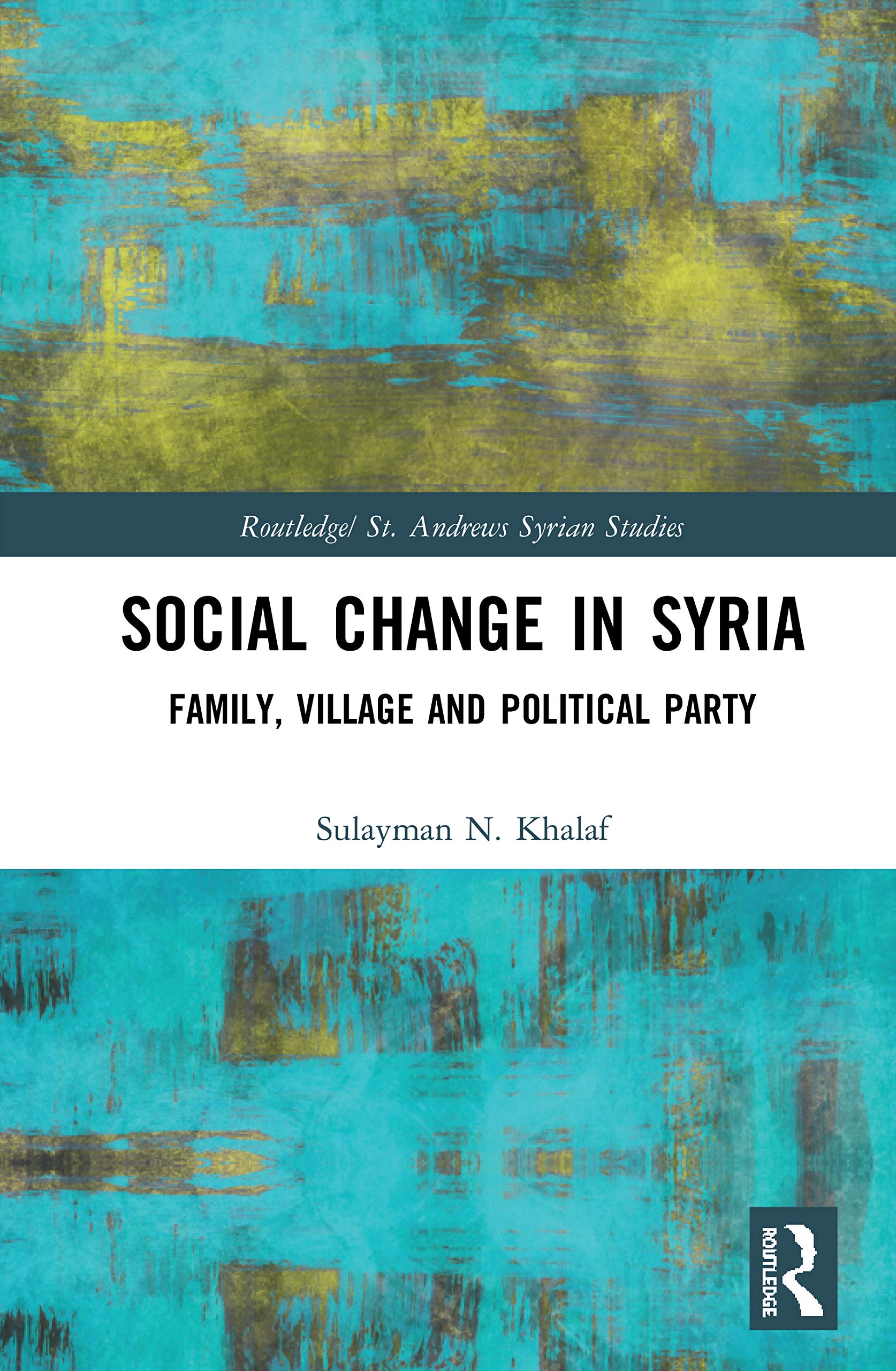 Social Change in Syria: Family, Village and Political Party (Routledge/ St. Andrews Syrian Studies)