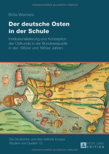 Der deutsche Osten in der Schule: Institutionalisierung und Konzeption der Ostkunde in der Bundesrepublik in den 1950er und 1960er Jahren