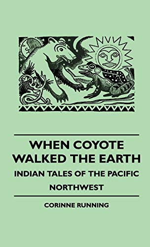 When Coyote Walked the Earth - Indian Tales of the Pacific Northwest