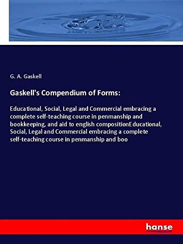 Gaskell's Compendium of Forms:: Educational, Social, Legal and Commercial embracing a complete self-teaching course in penmanship and bookkeeping, and ... self-teaching course in penmanship and boo