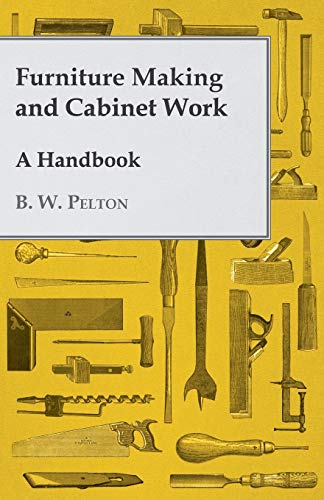 Pelton, B. W. Furniture Making And Cabinet Work - A Handbook