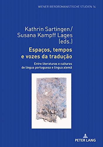 Espaços, tempos e vozes da tradução: Entre literaturas e culturas de língua portuguesa e língua alemã (Wiener Iberoromanistische Studien, Band 14)