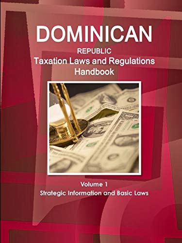 Dominican Republic Taxation Laws and Regulations Handbook Volume 1 Strategic Information and Basic Laws (World Law Business Library)