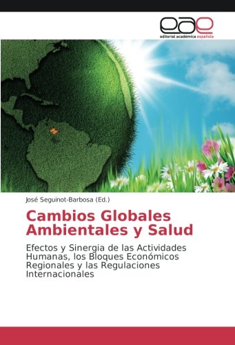 Cambios Globales Ambientales y Salud: Efectos y Sinergia de las Actividades Humanas, los Bloques Económicos Regionales y las Regulaciones Internacionales
