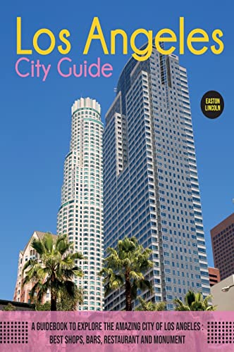 The Los Angeles City Guide: A Guidebook to Explore the Amazing City Of Los Angeles: Best Shops, Bars, Restaurant And Monument. (Travel Guide)