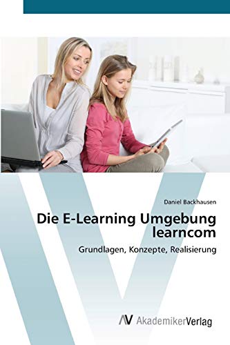 Die E-Learning Umgebung learncom: Grundlagen, Konzepte, Realisierung