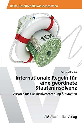 Internationale Regeln für eine geordnete Staateninsolvenz: Ansätze für eine Insolvenzordnung für Staaten