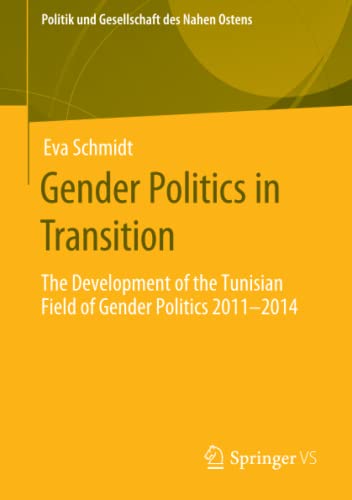 Gender Politics in Transition: The Development of the Tunisian Field of Gender Politics 2011 -2014 (Politik und Gesellschaft des Nahen Ostens)