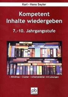 Kompetent Inhalte wiedergeben. 7.-10.Klasse