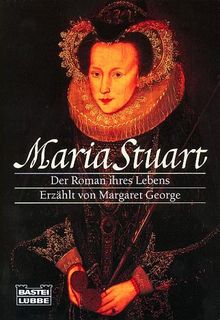 Maria Stuart: Der Roman ihres Lebens - Erzählt von Margaret George