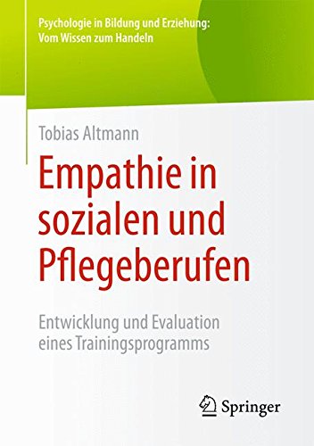 Empathie in sozialen und Pflegeberufen: Entwicklung und Evaluation eines Trainingsprogramms (Psychologie in Bildung und Erziehung: Vom Wissen zum Handeln)