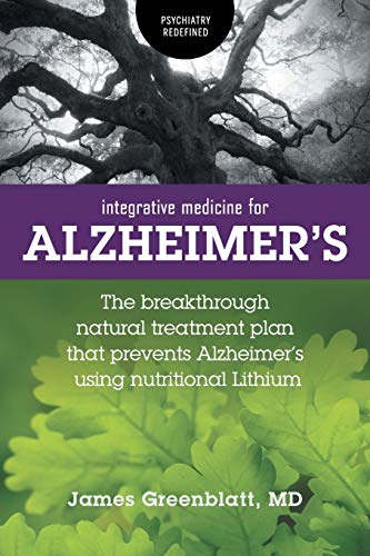 James Greenblatt Integrative Medicine For Alzheimer's, The Breakthrough Natural Treatment Plan That Prevents Alzheimer's Using Nutritional Lithium (Psychiatry