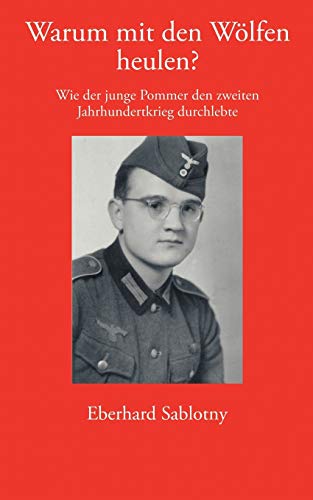 Warum mit den Wölfen heulen?: Wie der junge Pommer den zweiten Jahrhundertkrieg durchlebte