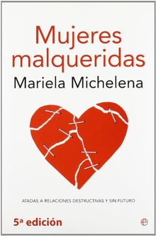 Mujeres malqueridas : atadas a relaciones destructivas y sin futuro